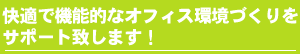 快適で機能的なオフィス環境づくりをサポート致します!
